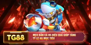 Mẹo Bắn Cá H5 Hiệu Quả Giúp Tăng Tỷ Lệ Hạ Mục Tiêu